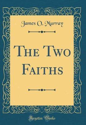 The Two Faiths (Classic Reprint) by James O Murray image
