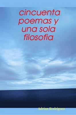 Cincuenta Poemas Y UNA Sola Filosofia on Paperback by Adrian Rodriguez