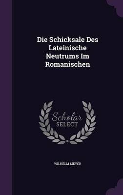 Die Schicksale Des Lateinische Neutrums Im Romanischen on Hardback by Wilhelm Meyer