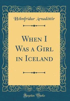When I Was a Girl in Iceland (Classic Reprint) by Holmfridur Arnadottir image