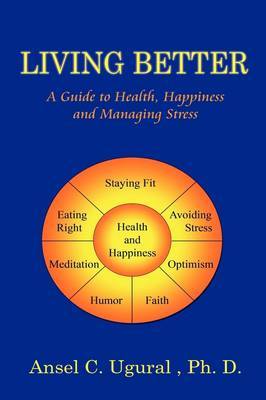 Living Better: A Guide to Health, Happiness and Managing Stress by Ansel G. Ugural image