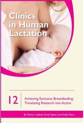 Clinics in Human Lactation 12: Achieving Exclusive Breastfeeding by Miriam Labbok