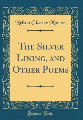 The Silver Lining, and Other Poems (Classic Reprint) by Nelson Glazier Morton image