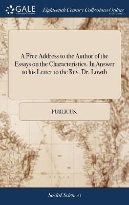 A Free Address to the Author of the Essays on the Characteristics. in Answer to His Letter to the Rev. Dr. Lowth on Hardback by Publicus