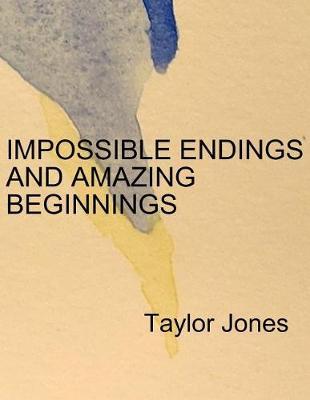 Impossible Endings and Amazing Beginnings by Taylor Jones image