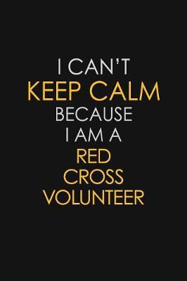 I Can't Keep Calm Because I Am A Red Cross Volunteer by Blue Stone Publishers image