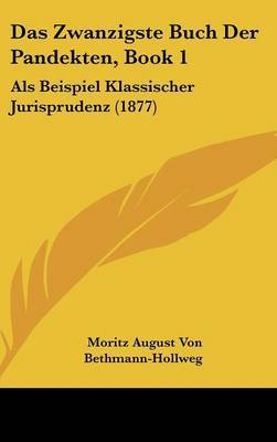 Das Zwanzigste Buch Der Pandekten, Book 1: ALS Beispiel Klassischer Jurisprudenz (1877) by Moritz August von Bethmann-Hollweg image