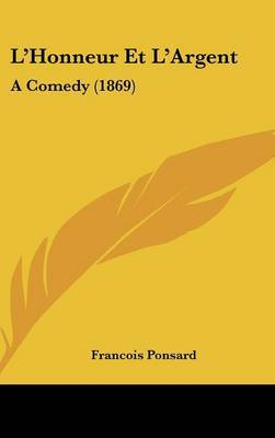 L'Honneur Et L'Argent: A Comedy (1869) on Hardback by Francois Ponsard