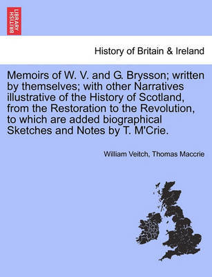 Memoirs of W. V. and G. Brysson; Written by Themselves; With Other Narratives Illustrative of the History of Scotland, from the Restoration to the Revolution, to Which Are Added Biographical Sketches and Notes by T. M'Crie. by William Veitch image