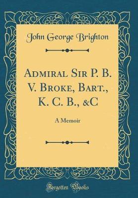 Admiral Sir P. B. V. Broke, Bart., K. C. B., &c by John George Brighton image