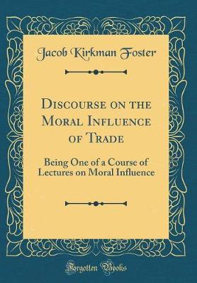 Discourse on the Moral Influence of Trade by Jacob Kirkman Foster image