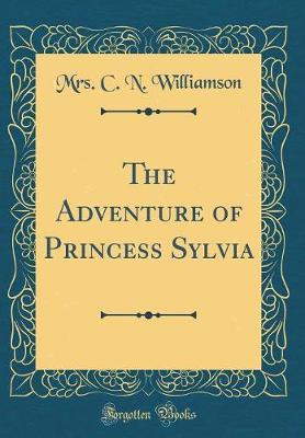 The Adventure of Princess Sylvia (Classic Reprint) by C.N. Williamson image