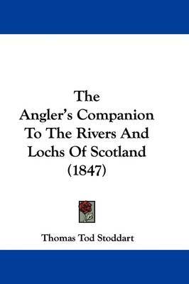 The Angler's Companion To The Rivers And Lochs Of Scotland (1847) by Thomas Tod Stoddart image