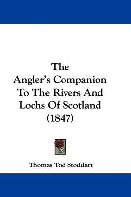 The Angler's Companion To The Rivers And Lochs Of Scotland (1847) on Hardback by Thomas Tod Stoddart