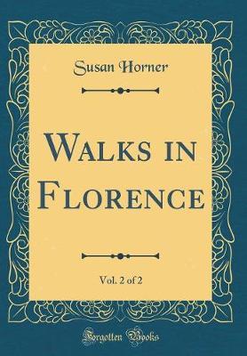 Walks in Florence, Vol. 2 of 2 (Classic Reprint) by Susan Horner image