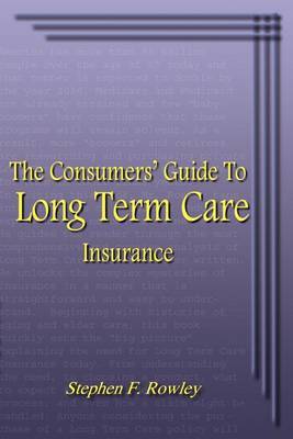 The Consumer's Guide to Long Term Care Insurance by Stephen F. Rowley image