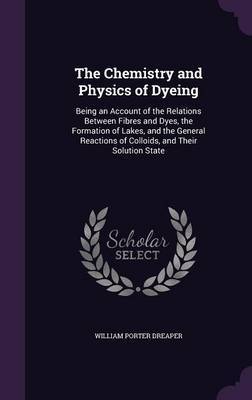 The Chemistry and Physics of Dyeing by William Porter Dreaper image