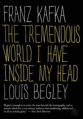 Franz Kafka: The Tremendous World I Have Inside My Head by Louis Begley image