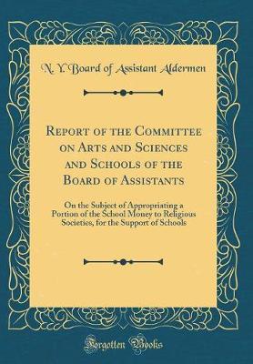 Report of the Committee on Arts and Sciences and Schools of the Board of Assistants by N y Board of Assistant Aldermen image