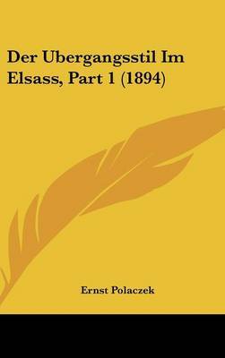 Der Ubergangsstil Im Elsass, Part 1 (1894) on Hardback by Ernst Polaczek