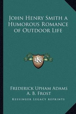John Henry Smith a Humorous Romance of Outdoor Life by Frederick Upham Adams image