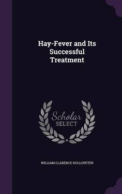 Hay-Fever and Its Successful Treatment by William Clarence Hollopeter image