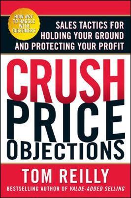 Crush Price Objections: Sales Tactics for Holding Your Ground and Protecting Your Profit by Tom Reilly image