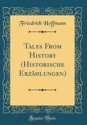 Tales from History (Historische Erzahlungen) (Classic Reprint) by Friedrich Hoffmann image