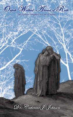 Orpah Walked Ahead of Ruth by Dr. Catherine J Johnson image
