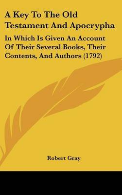 A Key to the Old Testament and Apocrypha: In Which Is Given an Account of Their Several Books, Their Contents, and Authors (1792) by Robert Gray image