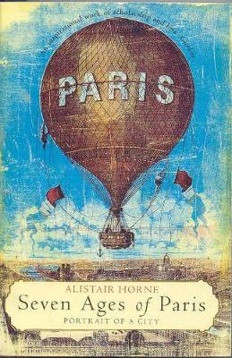 Seven Ages of Paris by Alistair Horne