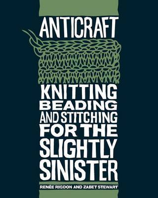 Anticraft: Knitting, Beading and Stitching for the Slightly Sinister on Paperback by Renee Rigdon