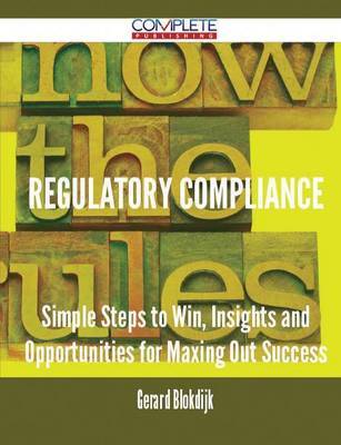 Regulatory Compliance - Simple Steps to Win, Insights and Opportunities for Maxing Out Success by Gerard Blokdijk image