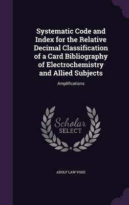 Systematic Code and Index for the Relative Decimal Classification of a Card Bibliography of Electrochemistry and Allied Subjects image