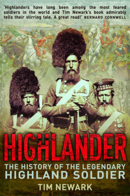 Highlander: The History of the Legendary Highland Soldier on Hardback by Tim Newark