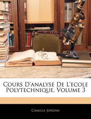 Cours D'Analyse de L'Ecole Polytechnique, Volume 3 by Camille Jordan image