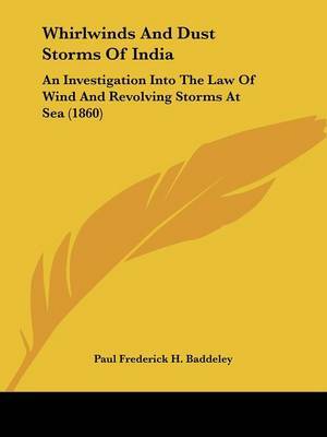 Whirlwinds and Dust Storms of India: An Investigation Into the Law of Wind and Revolving Storms at Sea (1860) by Paul Frederick H Baddeley image