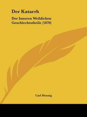 Der Katarrh: Der Inneren Weiblichen Geschlechtstheile (1870) by Carl Hennig image