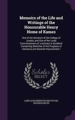 Memoirs of the Life and Writings of the Honourable Henry Home of Kames by Lord Alexander Fraser Tytl Woodhouselee image