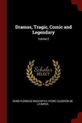 Dramas, Tragic, Comic and Legendary; Volume 2 by Denis Florence MacCarthy image