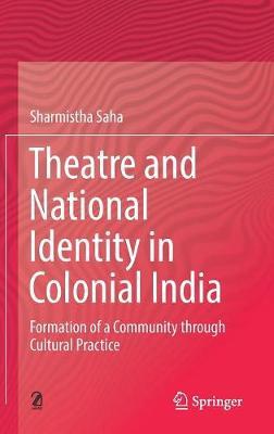 Theatre and National Identity in Colonial India by Sharmistha Saha image