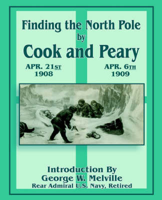 Finding the North Pole: Dr. Cook's Own Story of His Discovery, April 21, 1908: The Story of Commander Peary's Discovery, April 6, 1909 image