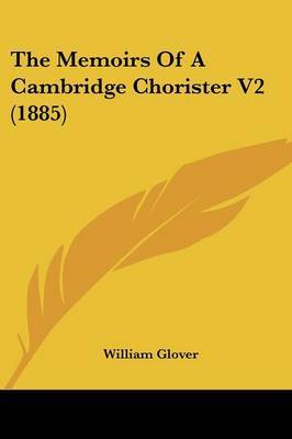 The Memoirs of a Cambridge Chorister V2 (1885) on Paperback by William Glover