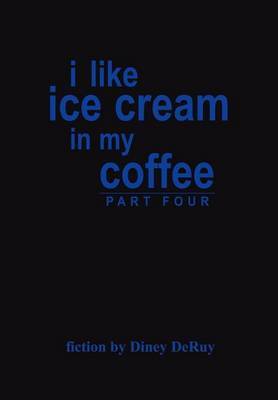 I Like Ice Cream in My Coffee Part Four on Hardback by Diney DeRuy