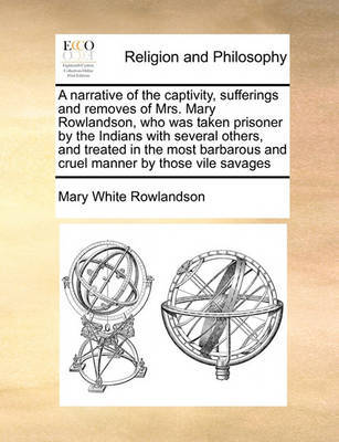 A Narrative of the Captivity, Sufferings and Removes of Mrs. Mary Rowlandson, Who Was Taken Prisoner by the Indians with Several Others, and Treated in the Most Barbarous and Cruel Manner by Those Vile Savages by Mary White Rowlandson image