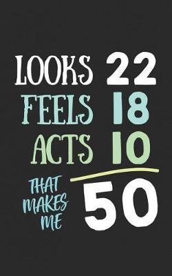 Looks 22 Feels 18 Acts 10 That Makes Me 50 by Looks Feels image