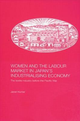 Women and the Labour Market in Japan's Industrialising Economy by Janet Hunter image
