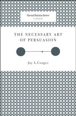 The Necessary Art of Persuasion by Jay A Conger image