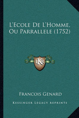 L'Ecole de L'Homme, Ou Parrallele (1752) on Paperback by Francois Genard