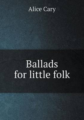 Ballads for Little Folk by Alice Cary image
